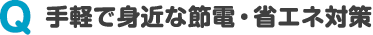 手軽で身近な節電・省エネ対策