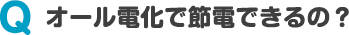 オール電化で節電できるの？